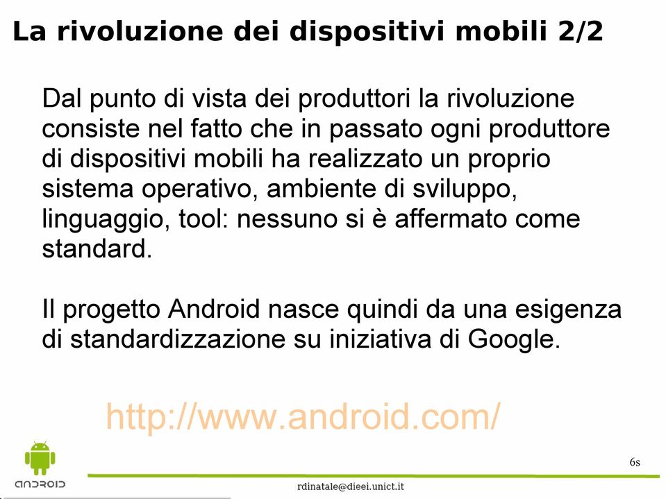 operativo, ambiente di sviluppo, linguaggio, tool: nessuno si è affermato come standard.