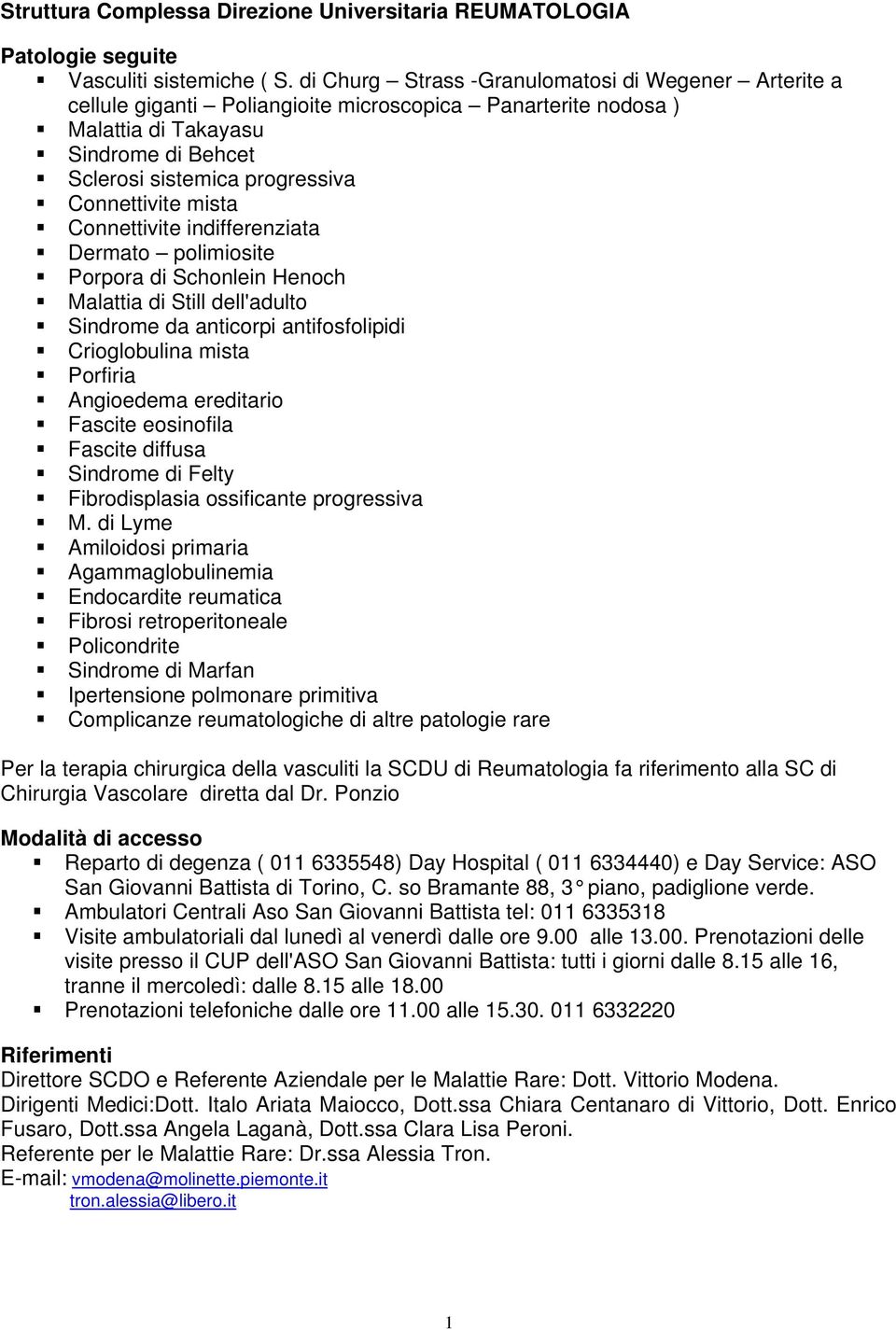 mista Connettivite indifferenziata Dermato polimiosite Porpora di Schonlein Henoch Malattia di Still dell'adulto Sindrome da anticorpi antifosfolipidi Crioglobulina mista Porfiria Angioedema