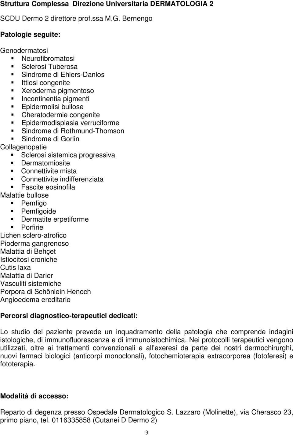 Bernengo : Genodermatosi Neurofibromatosi Sclerosi Tuberosa Sindrome di Ehlers-Danlos Ittiosi congenite Xeroderma pigmentoso Incontinentia pigmenti Epidermolisi bullose Cheratodermie congenite