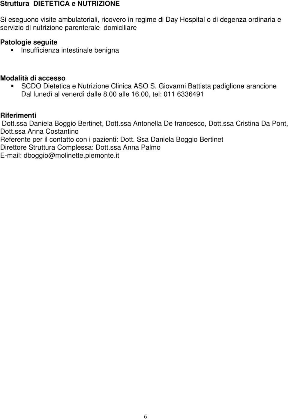 Giovanni Battista padiglione arancione Dal lunedì al venerdì dalle 8.00 alle 6.00, tel: 0 633649 Dott.ssa Daniela Boggio Bertinet, Dott.