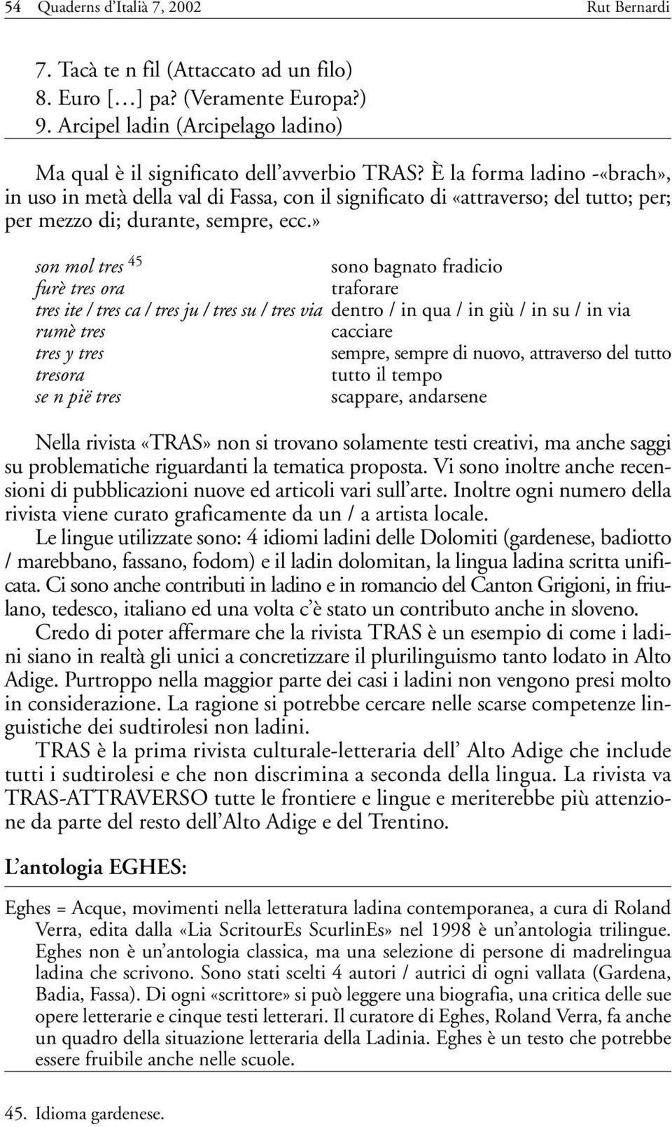 » son mol tres 45 sono bagnato fradicio furè tres ora traforare tres ite / tres ca / tres ju / tres su / tres via dentro / in qua / in giù / in su / in via rumè tres cacciare tres y tres sempre,