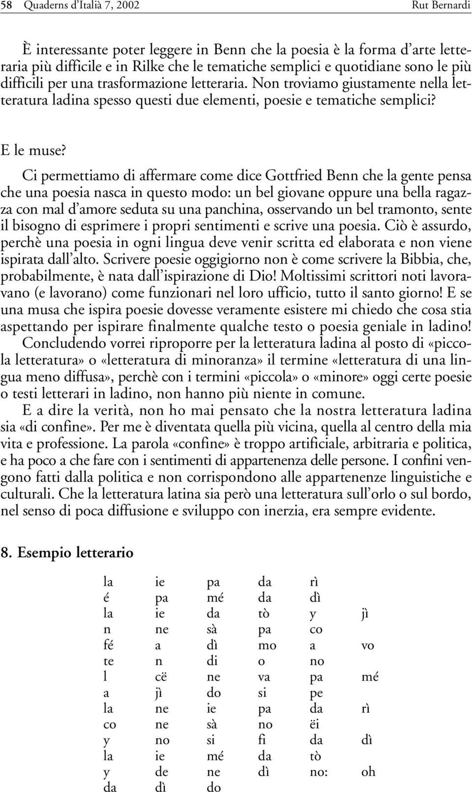 Ci permettiamo di affermare come dice Gottfried Benn che la gente pensa che una poesia nasca in questo modo: un bel giovane oppure una bella ragazza con mal d amore seduta su una panchina, osservando