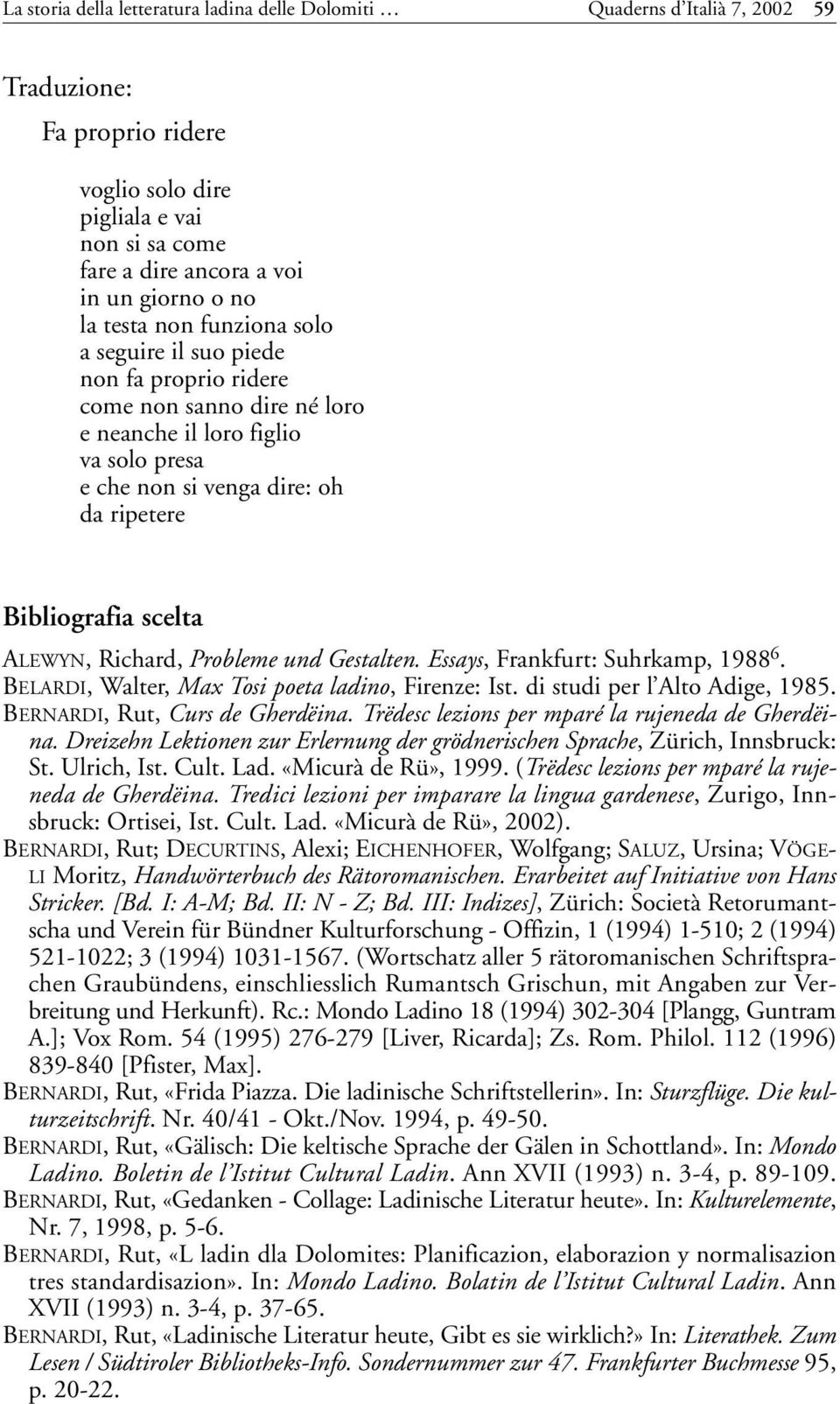 ALEWYN, Richard, Probleme und Gestalten. Essays, Frankfurt: Suhrkamp, 1988 6. BELARDI, Walter, Max Tosi poeta ladino, Firenze: Ist. di studi per l Alto Adige, 1985. BERNARDI, Rut, Curs de Gherdëina.