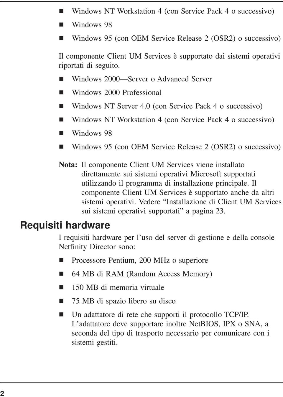 0 (con Service Pack 4 o successivo) Windows NT Workstation 4 (con Service Pack 4 o successivo) Windows 98 Windows 95 (con OEM Service Release 2 (OSR2) o successivo) Nota: Il componente Client UM