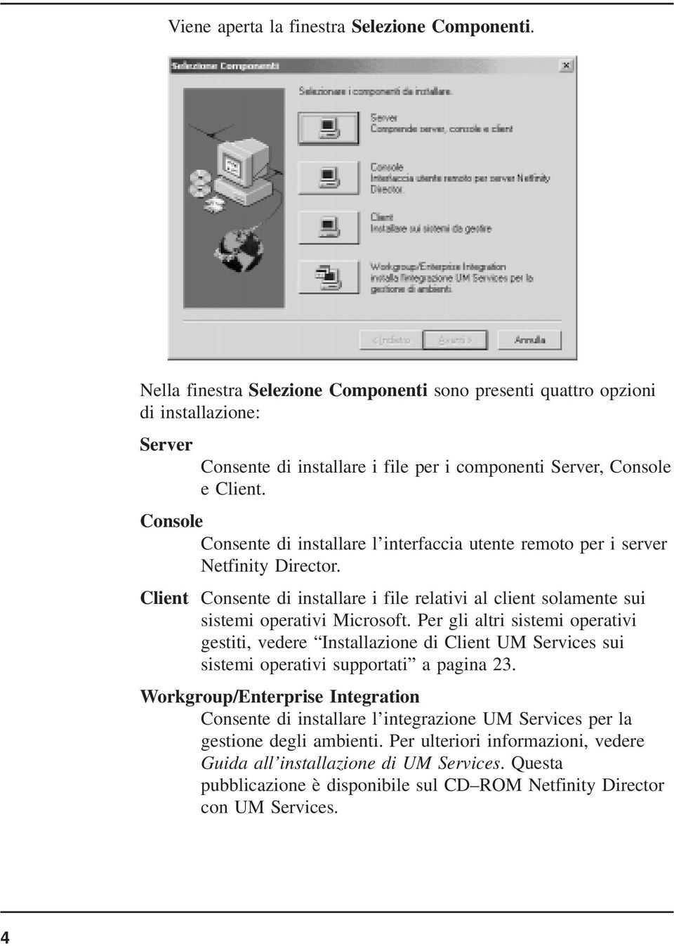 Console Consente di installare l interfaccia utente remoto per i server Netfinity Director. Client Consente di installare i file relativi al client solamente sui sistemi operativi Microsoft.