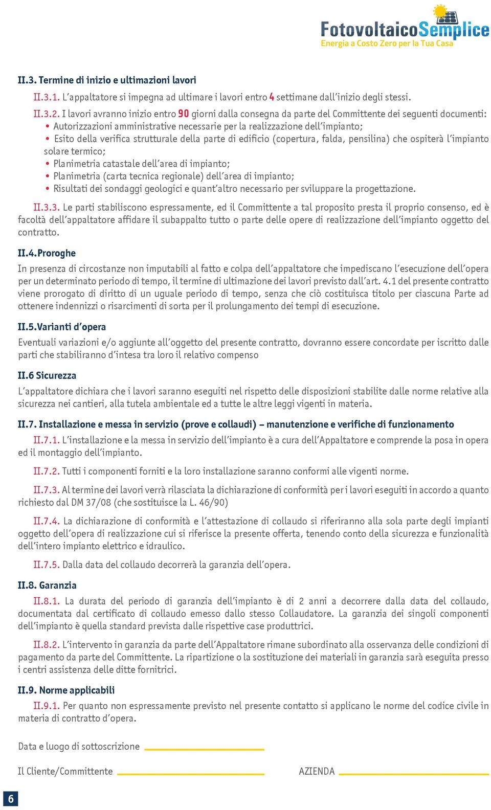 verifica strutturale della parte di edificio (copertura, falda, pensilina) che ospiterà l impianto solare termico; Planimetria catastale dell area di impianto; Planimetria (carta tecnica regionale)