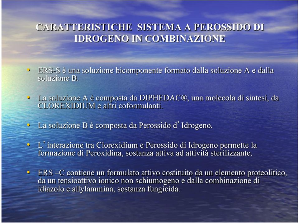 L interazione tra Clorexidium e Perossido di Idrogeno permette la formazione di Peroxidina, sostanza attiva ad attività sterilizzante.