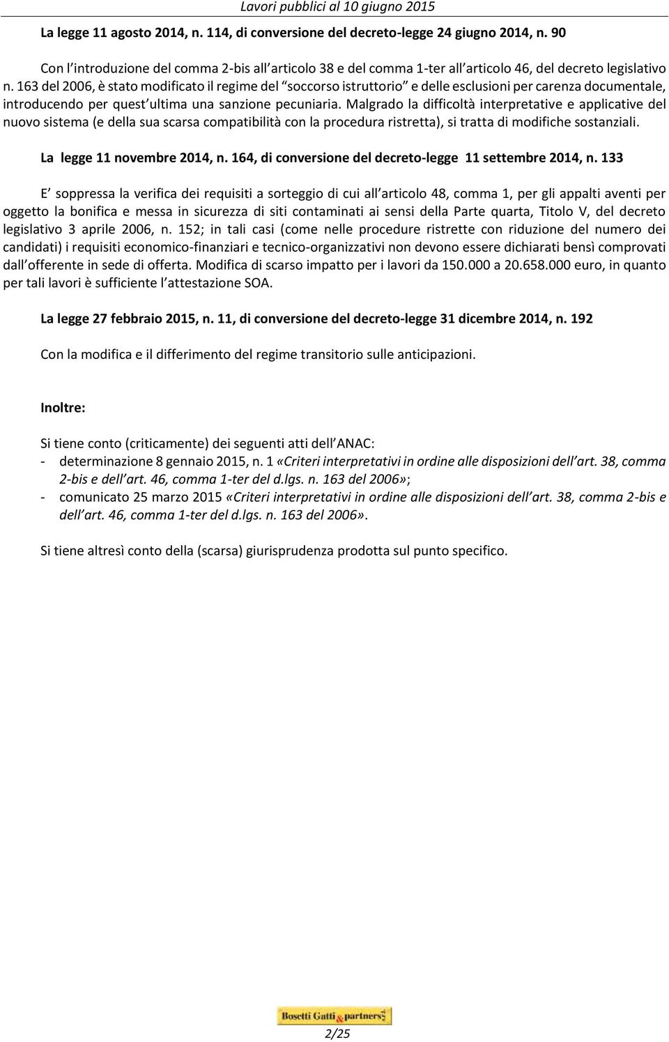 Malgrado la difficoltà interpretative e applicative del nuovo sistema (e della sua scarsa compatibilità con la procedura ristretta), si tratta di modifiche sostanziali. La legge 11 novembre 2014, n.