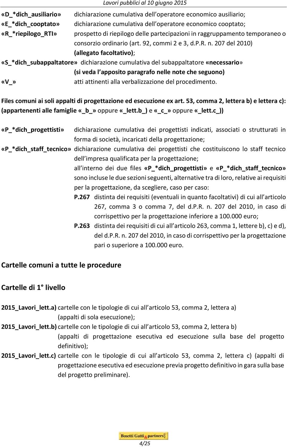 207 del 2010) (allegato facoltativo); «S_*dich_subappaltatore» dichiarazione cumulativa del subappaltatore «necessario» (si veda l apposito paragrafo nelle note che seguono) «V_» atti attinenti alla