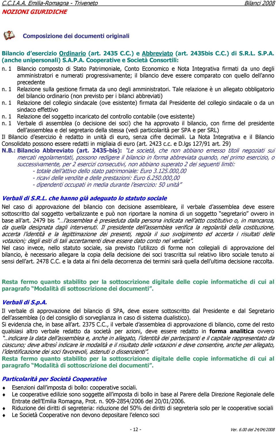 precedente n. 1 Relazione sulla gestione firmata da uno degli amministratori. Tale relazione è un allegato obbligatorio del bilancio ordinario (non previsto per i bilanci abbreviati) n.