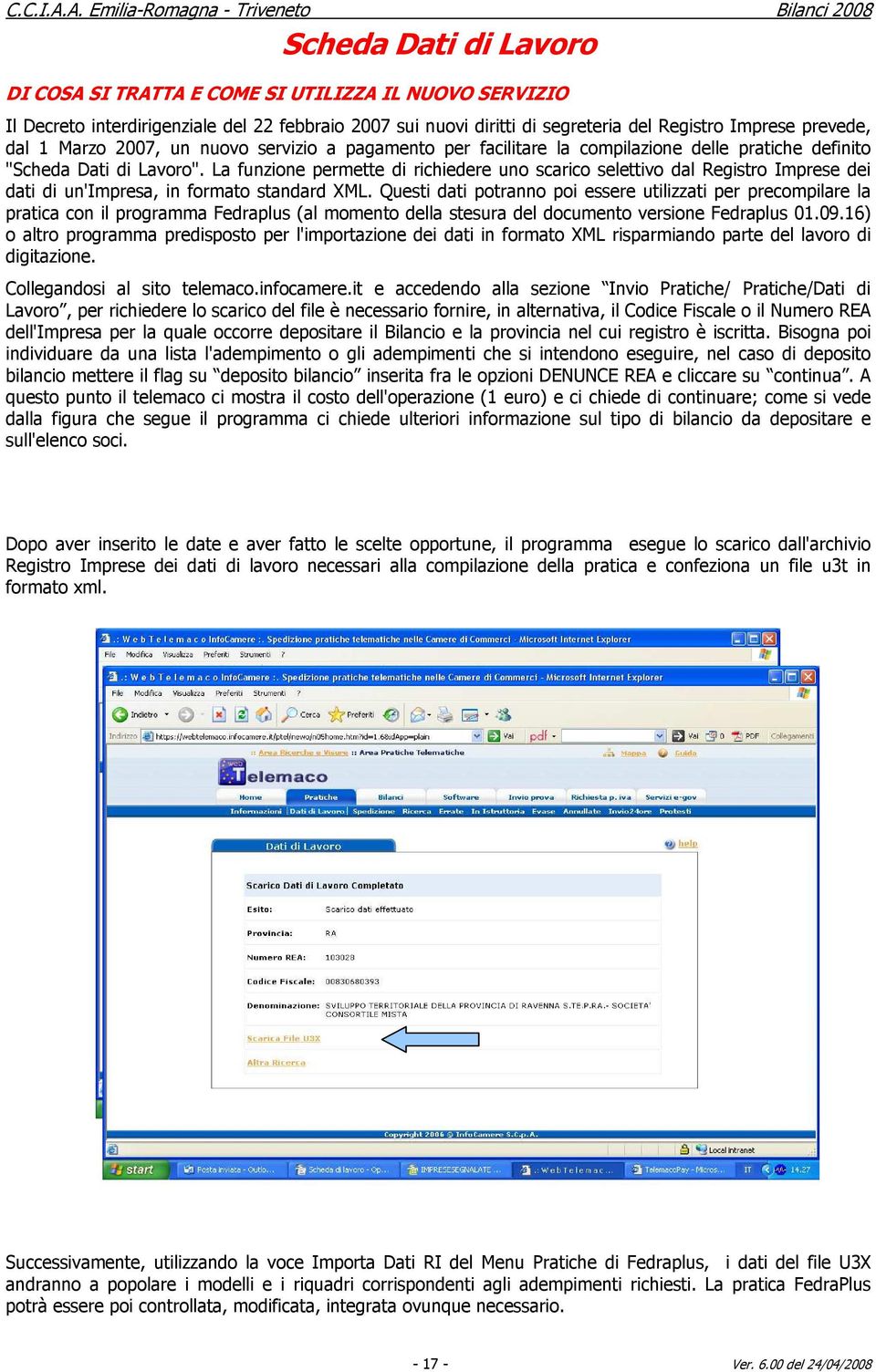 La funzione permette di richiedere uno scarico selettivo dal Registro Imprese dei dati di un'impresa, in formato standard XML.