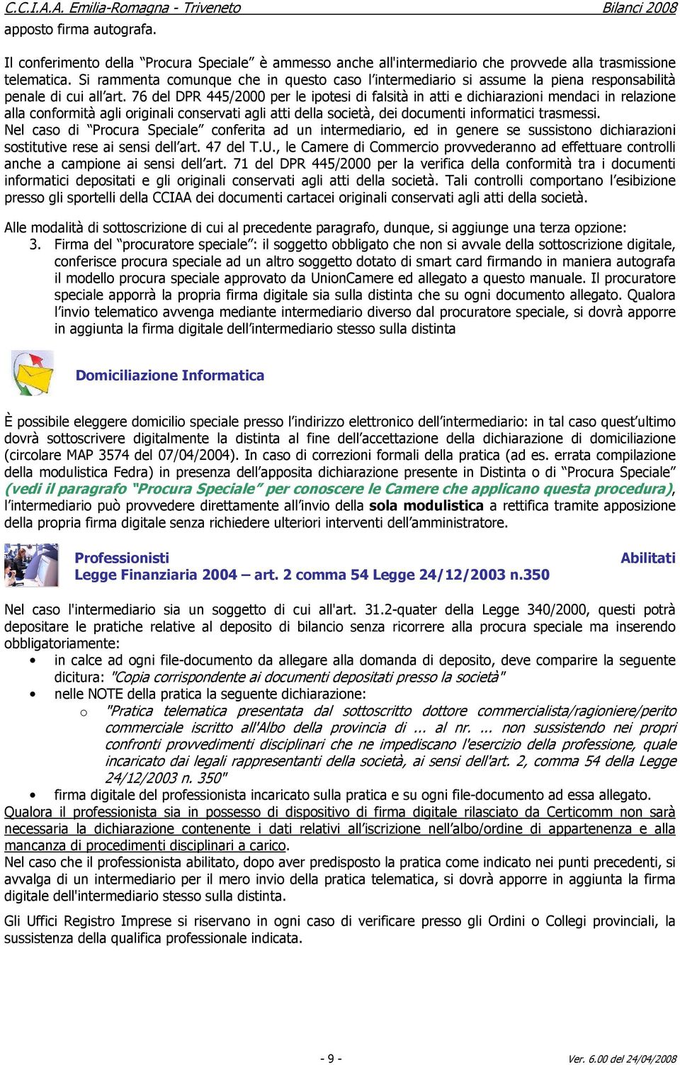 76 del DPR 445/2000 per le ipotesi di falsità in atti e dichiarazioni mendaci in relazione alla conformità agli originali conservati agli atti della società, dei documenti informatici trasmessi.