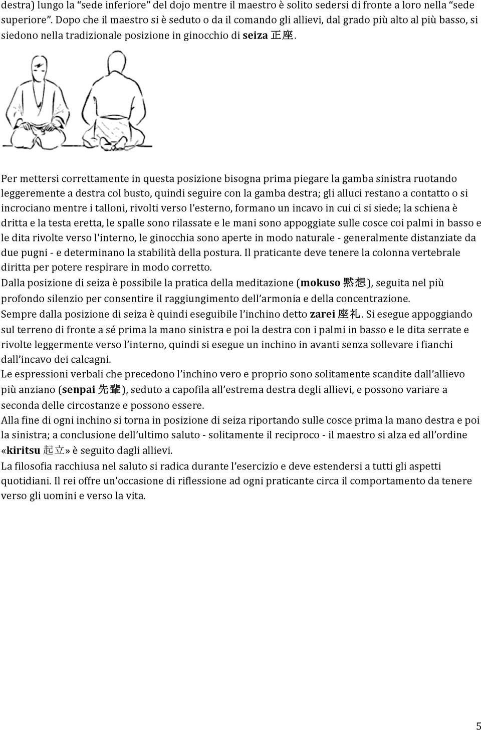 Per mettersi correttamente in questa posizione bisogna prima piegare la gamba sinistra ruotando leggeremente a destra col busto, quindi seguire con la gamba destra; gli alluci restano a contatto o si