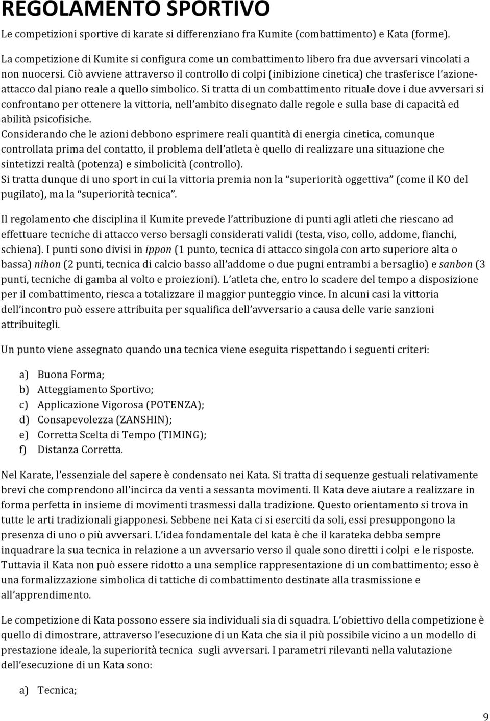 Ciò avviene attraverso il controllo di colpi (inibizione cinetica) che trasferisce l azioneattacco dal piano reale a quello simbolico.