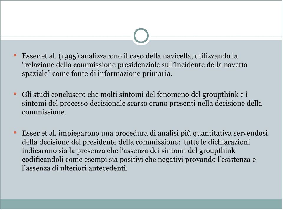 primaria. Gli studi conclusero che molti sintomi del fenomeno del groupthink e i sintomi del processo decisionale scarso erano presenti nella decisione della commissione.