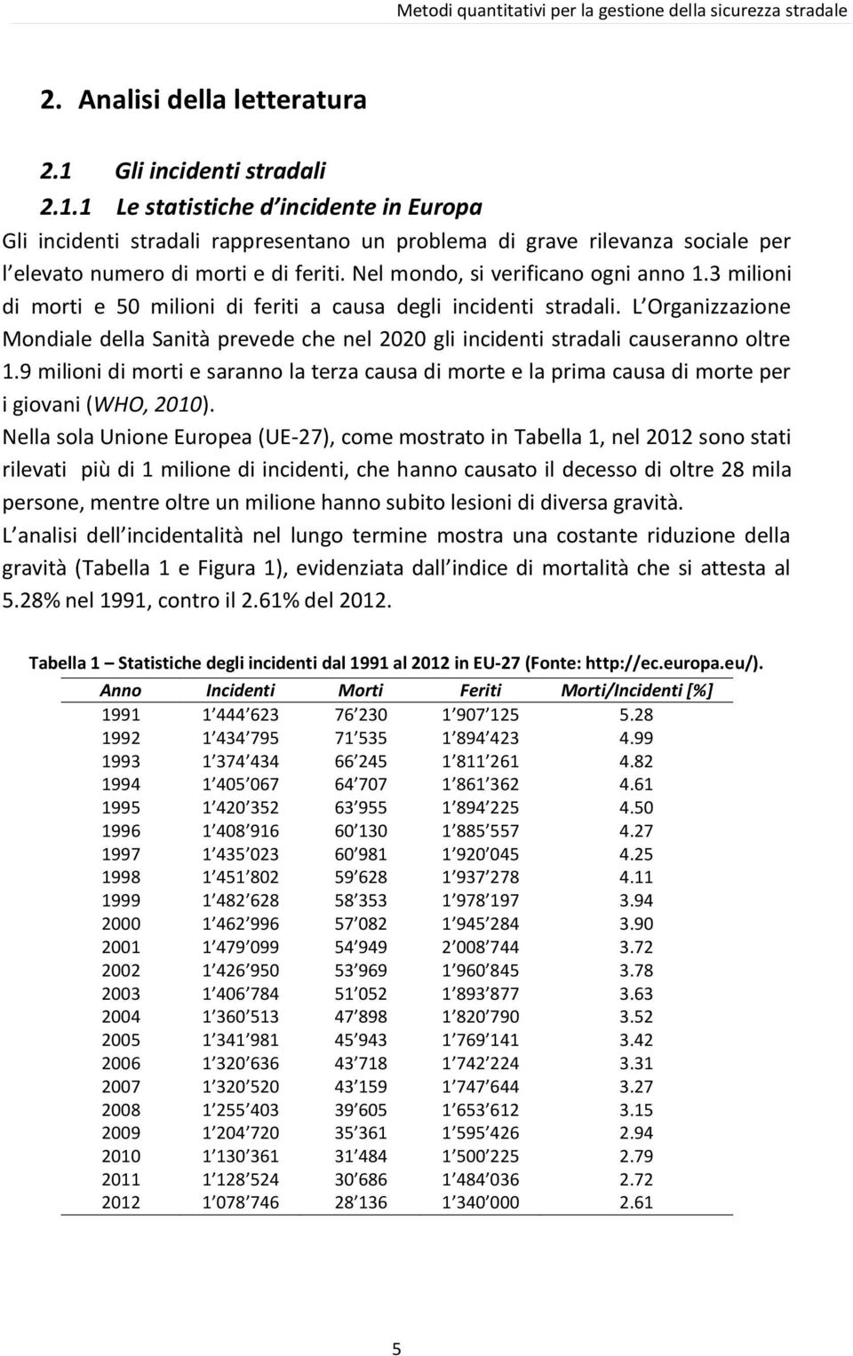 Nel mondo, si verificano ogni anno 1.3 milioni di morti e 50 milioni di feriti a causa degli incidenti stradali.