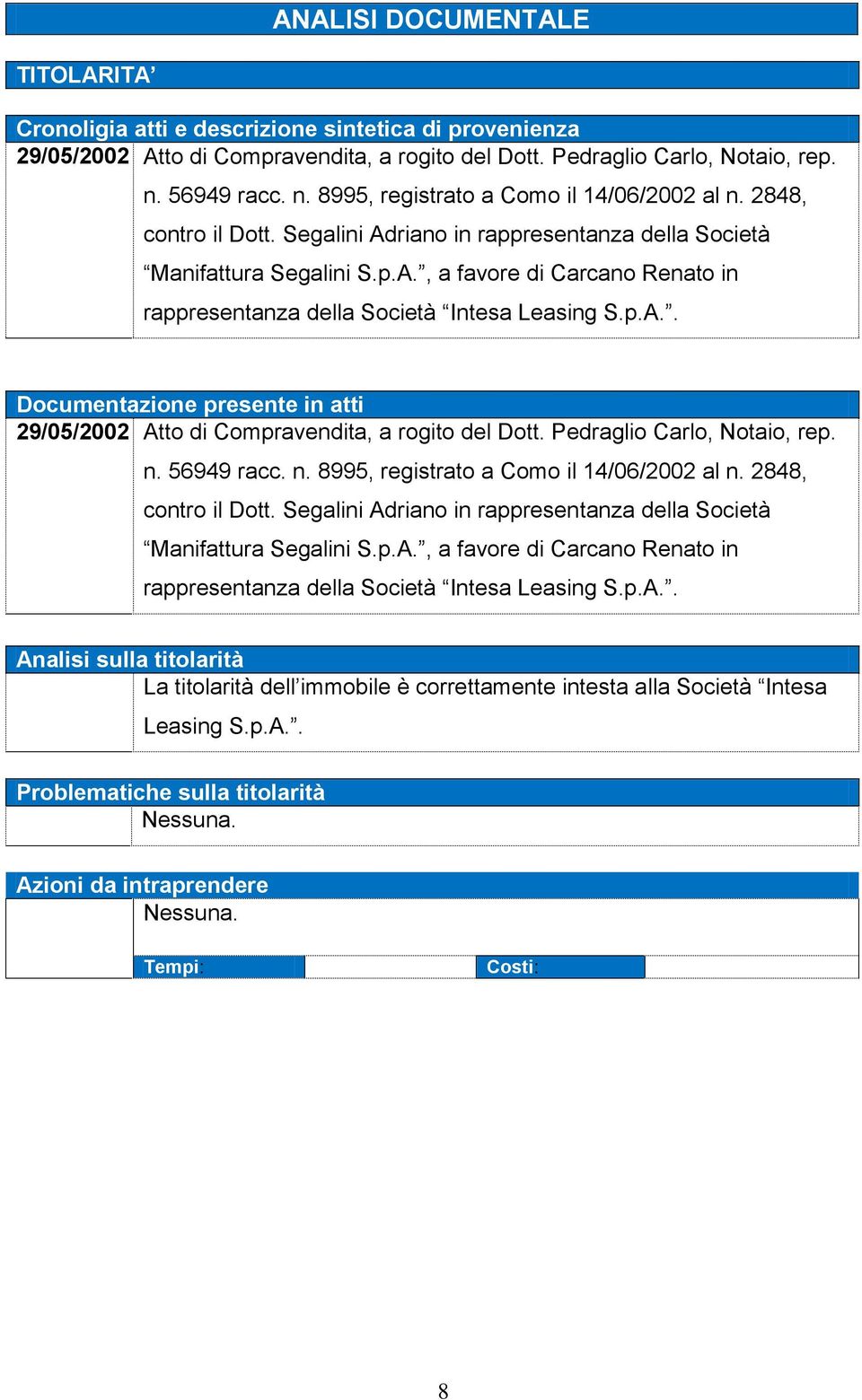 p.A.. Documentazione presente in atti 29/05/2002 Atto di Compravendita, a rogito del Dott. Pedraglio Carlo, Notaio, rep. n. p.A.. Analisi sulla titolarità La titolarità dell immobile è correttamente intesta alla Società Intesa Leasing S.