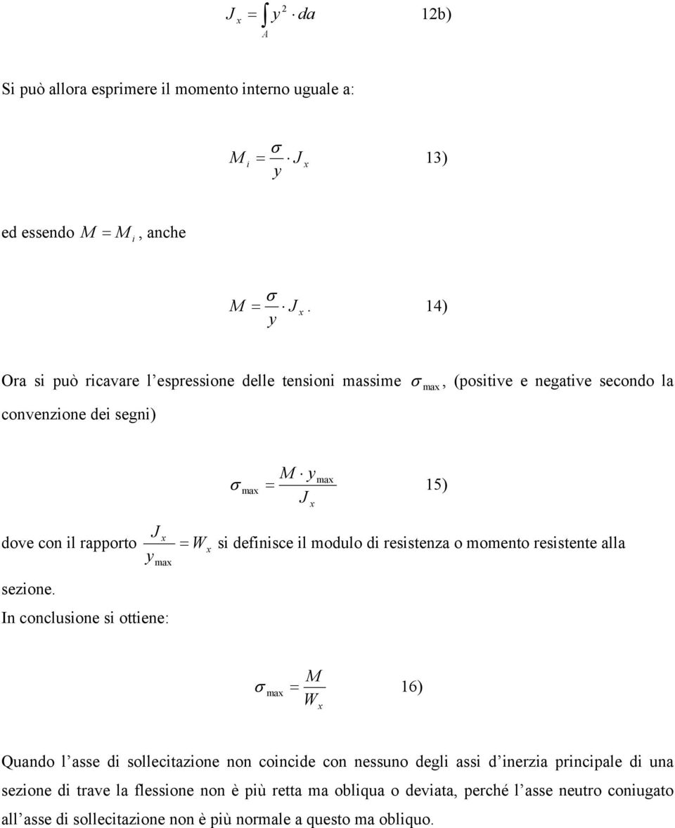 J I coclusioe si ottiee: = W si defiisce il modulo di resistea o mometo resistete alla σ = 16) W Quado l asse di sollecitaioe o coicide co essuo