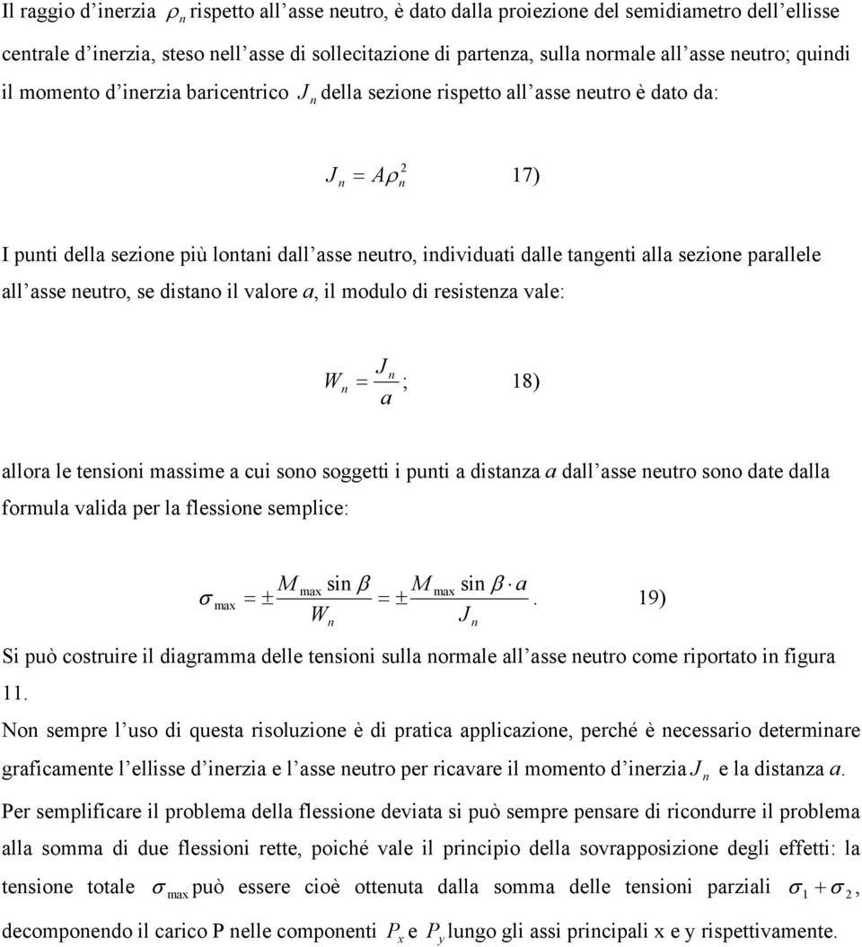 distao il valore a, il modulo di resistea vale: J W = a ; 18) allora le tesioi massime a cui soo soggetti i puti a distaa a dall asse eutro soo date dalla formula valida per la flessioe semplice: si