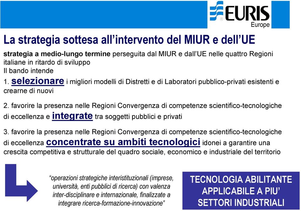 favorire la presenza nelle Regioni Convergenza di competenze scientifico-tecnologiche di eccellenza e integrate tra soggetti pubblici e privati 3.