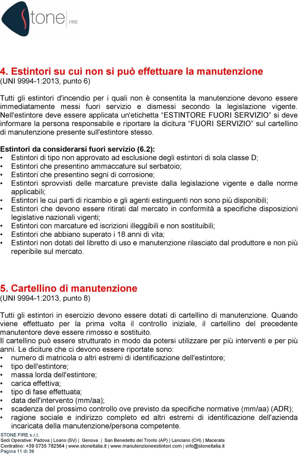 Nell'estintore deve essere applicata un'etichetta ESTINTORE FUORI SERVIZIO si deve informare la persona responsabile e riportare la dicitura FUORI SERVIZIO sul cartellino di manutenzione presente