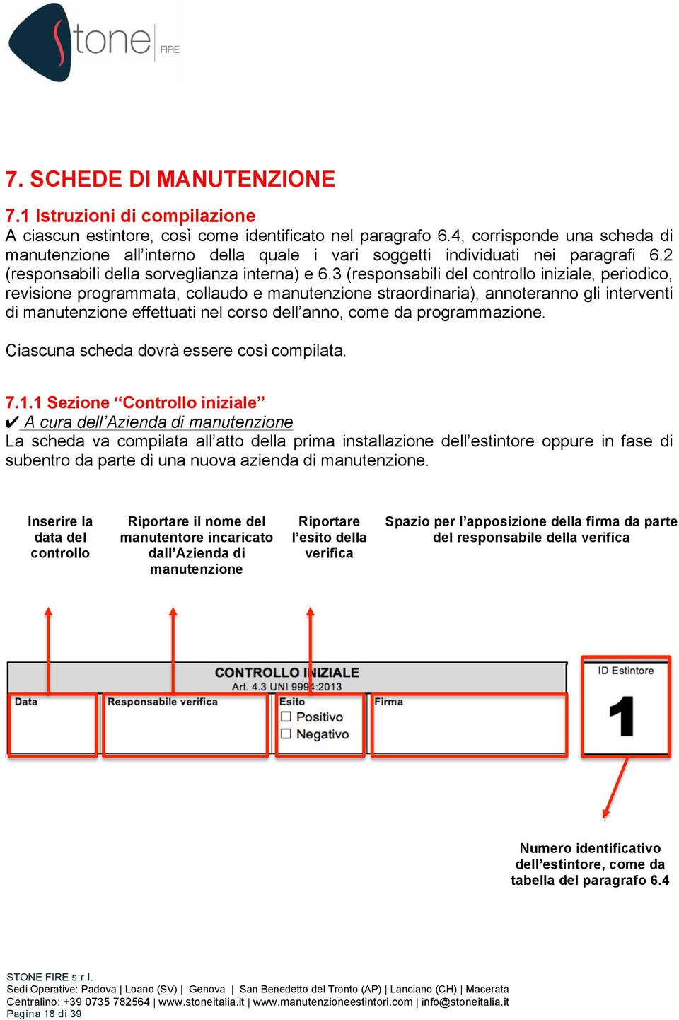 3 (responsabili del controllo iniziale, periodico, revisione programmata, collaudo e manutenzione straordinaria), annoteranno gli interventi di manutenzione effettuati nel dell anno, come da