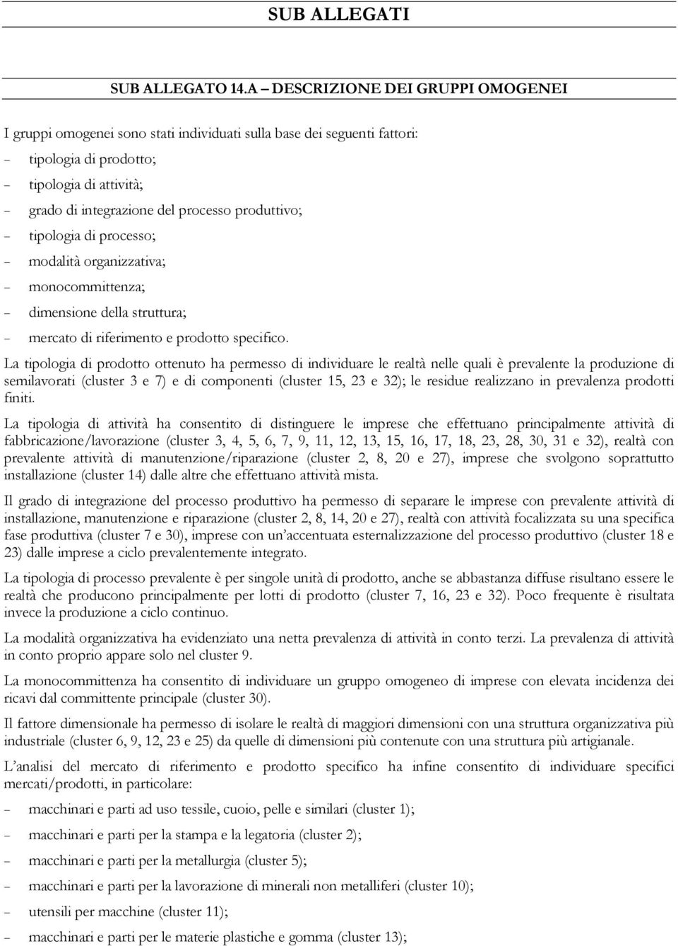 produttivo; tipologia di processo; modalità organizzativa; monocommittenza; dimensione della struttura; mercato di riferimento e prodotto specifico.