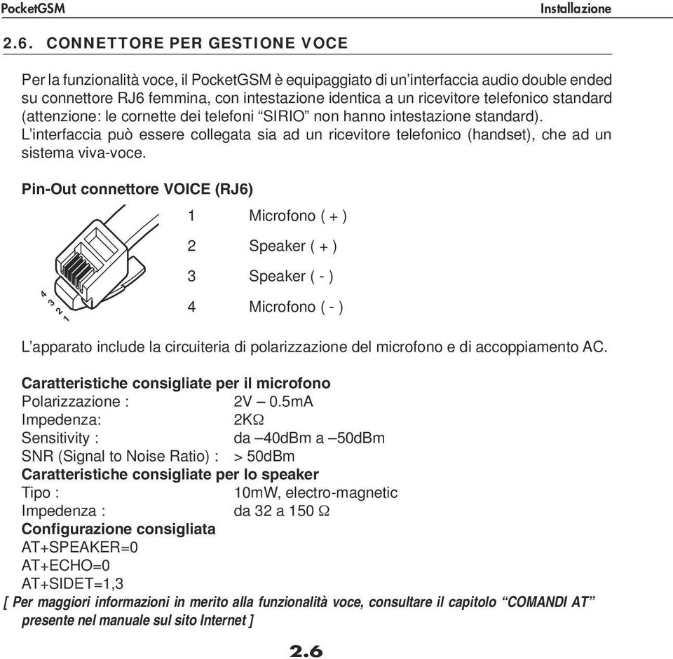 standard (attenzione: le cornette dei telefoni SIRIO non hanno intestazione standard). L interfaccia può essere collegata sia ad un ricevitore telefonico (handset), che ad un sistema viva-voce.