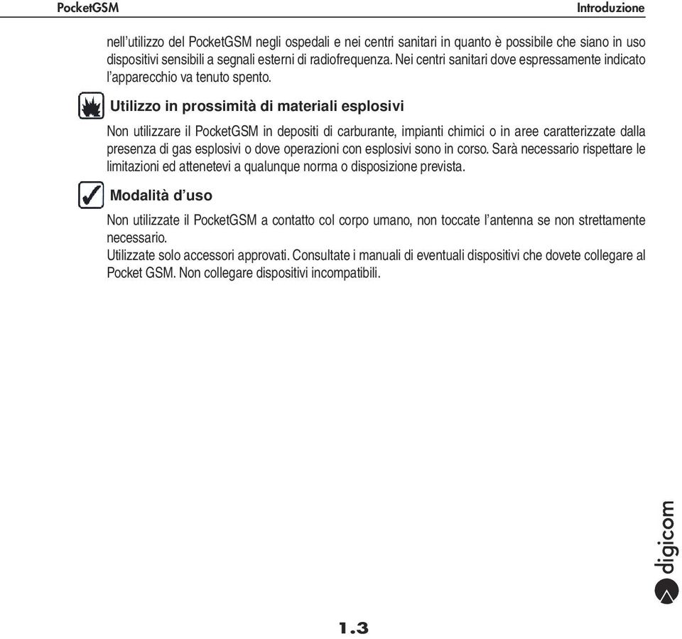 Utilizzo in prossimità di materiali esplosivi Non utilizzare il PocketGSM in depositi di carburante, impianti chimici o in aree caratterizzate dalla presenza di gas esplosivi o dove operazioni con