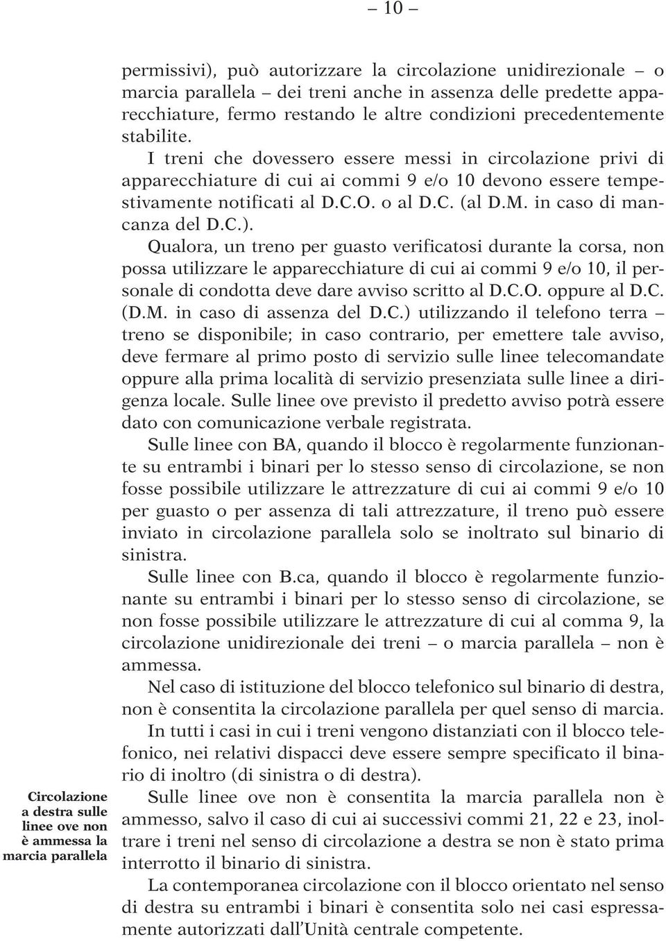 I treni che dovessero essere messi in circolazione privi di apparecchiature di cui ai commi 9 e/o 10 devono essere tempestivamente notificati al D.C.O. o al D.C. (al D.M. in caso di mancanza del D.C.).