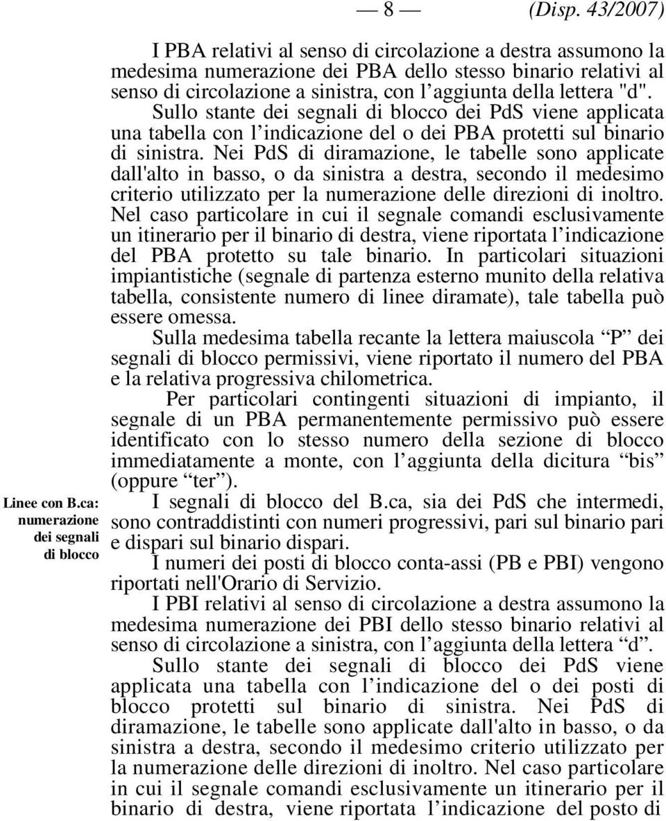 Sullo stante dei segnali di blocco dei PdS viene applicata una tabella con l indicazione del o dei PBA protetti sul binario di sinistra.