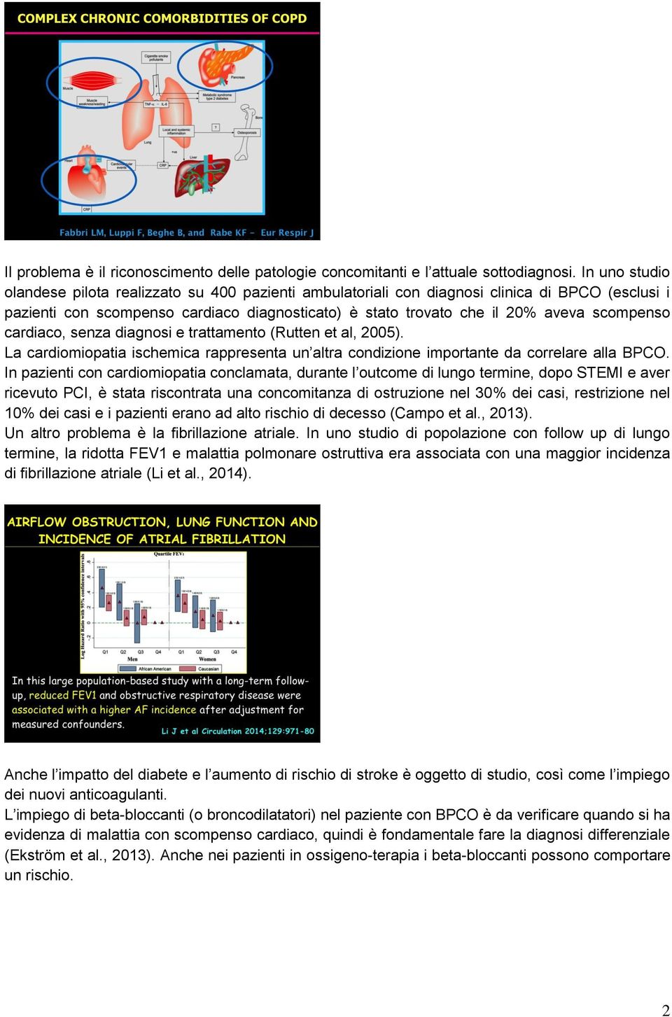 scompenso cardiaco, senza diagnosi e trattamento (Rutten et al, 2005). La cardiomiopatia ischemica rappresenta un altra condizione importante da correlare alla BPCO.