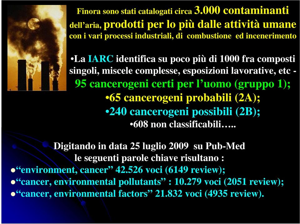 di 1000 fra composti singoli, miscele complesse, esposizioni lavorative, etc - 95 cancerogeni certi per l uomo (gruppo 1); 65 cancerogeni probabili (2A); 240