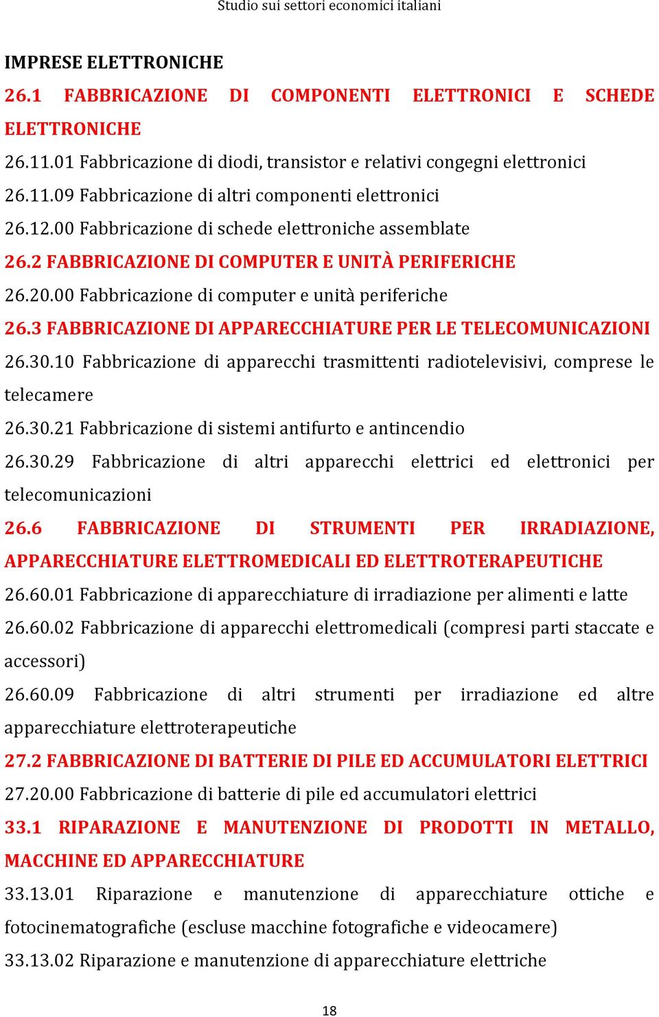 3 FABBRICAZIONE DI APPARECCHIATURE PER LE TELECOMUNICAZIONI 26.30.10 Fabbricazione di apparecchi trasmittenti radiotelevisivi, comprese le telecamere 26.30.21 Fabbricazione di sistemi antifurto e antincendio 26.