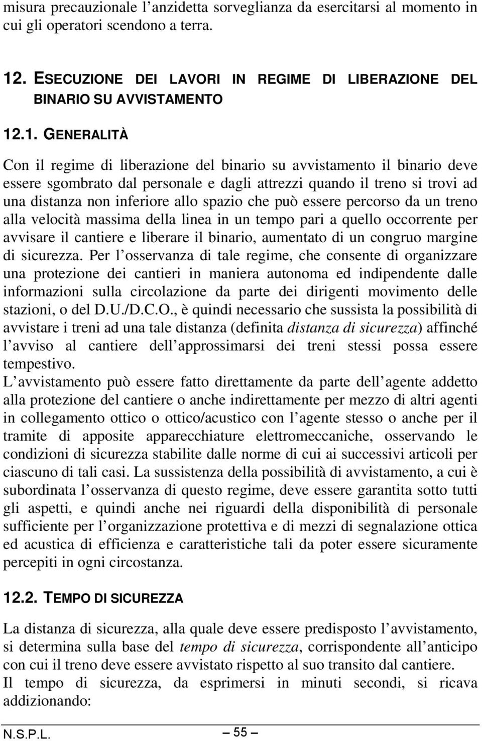 .1. GENERALITÀ Con il regime di liberazione del binario su avvistamento il binario deve essere sgombrato dal personale e dagli attrezzi quando il treno si trovi ad una distanza non inferiore allo