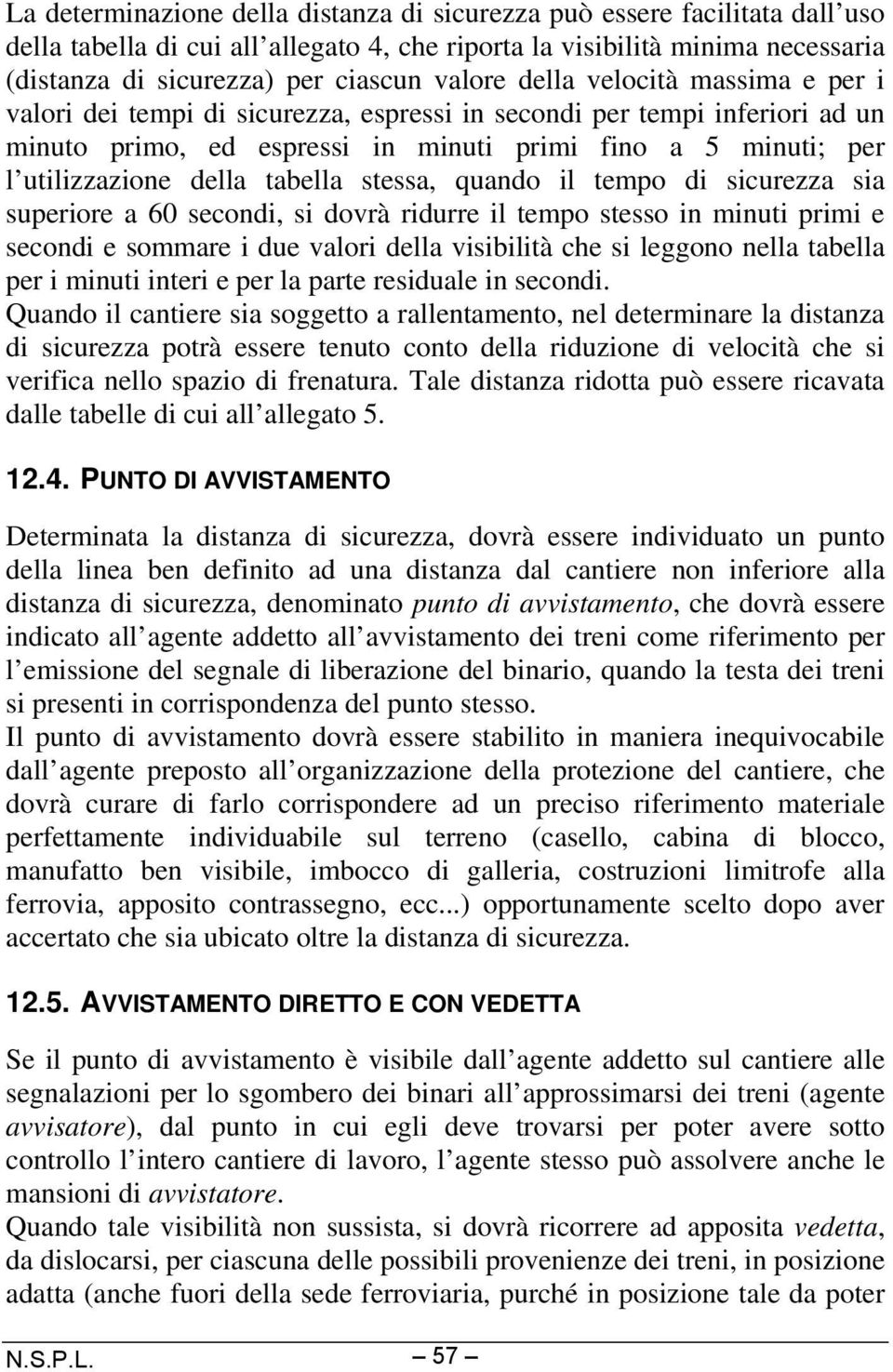 tabella stessa, quando il tempo di sicurezza sia superiore a 60 secondi, si dovrà ridurre il tempo stesso in minuti primi e secondi e sommare i due valori della visibilità che si leggono nella