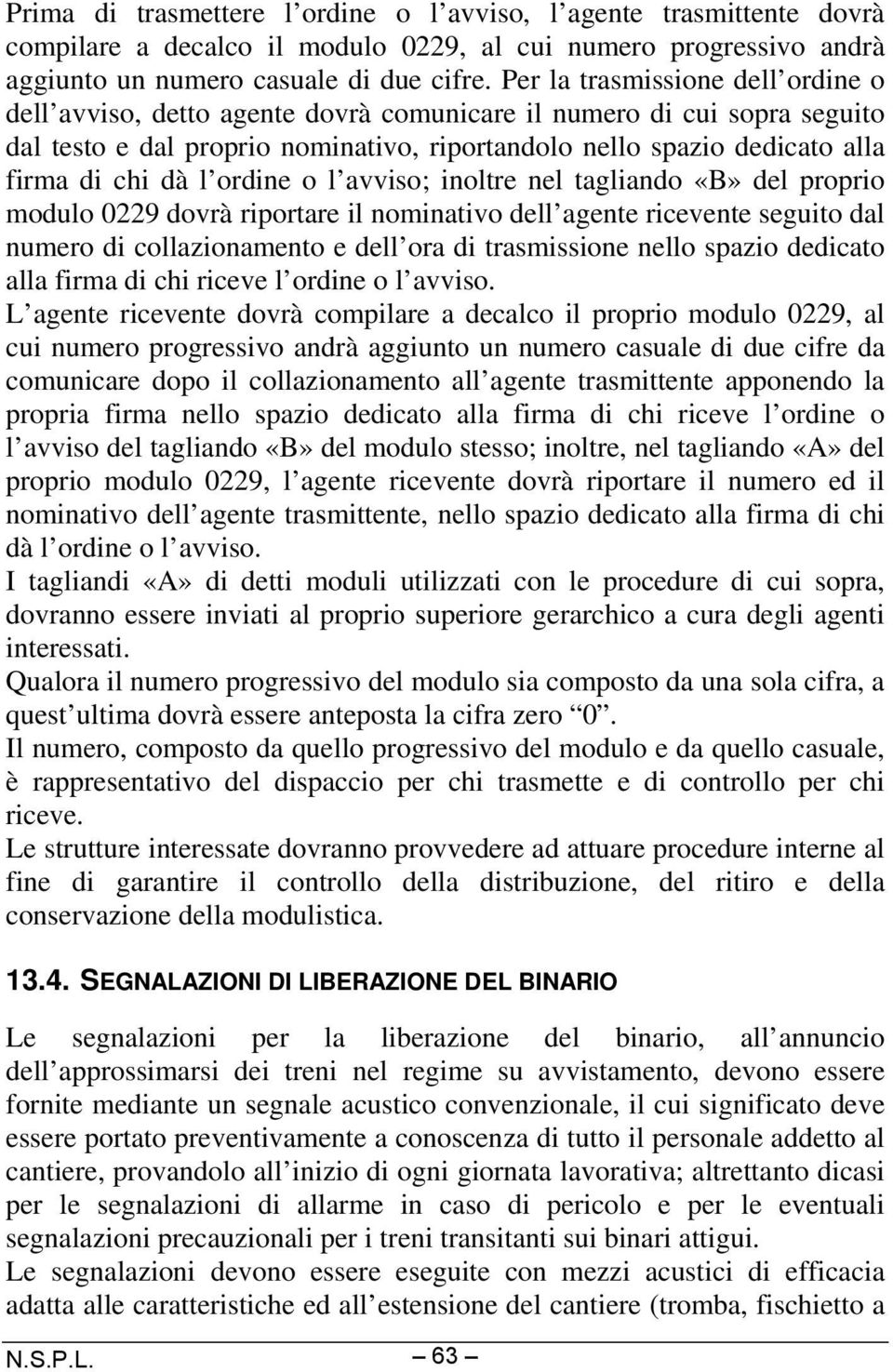 l ordine o l avviso; inoltre nel tagliando «B» del proprio modulo 0229 dovrà riportare il nominativo dell agente ricevente seguito dal numero di collazionamento e dell ora di trasmissione nello