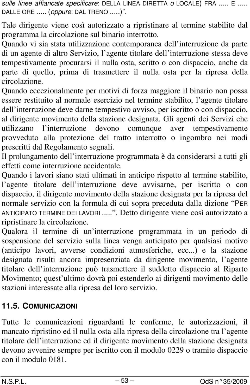 scritto o con dispaccio, anche da parte di quello, prima di trasmettere il nulla osta per la ripresa della circolazione.