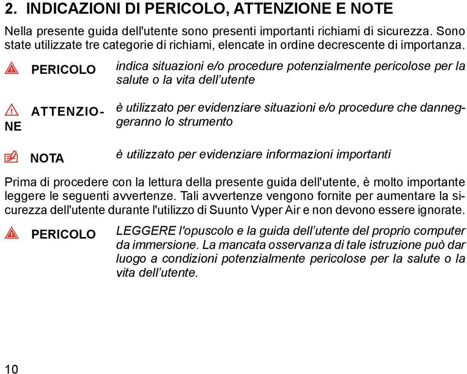 PERICOLO indica situazioni e/o procedure potenzialmente pericolose per la salute o la vita dell utente NE ATTENZIO- NOTA è utilizzato per evidenziare situazioni e/o procedure che danneggeranno lo