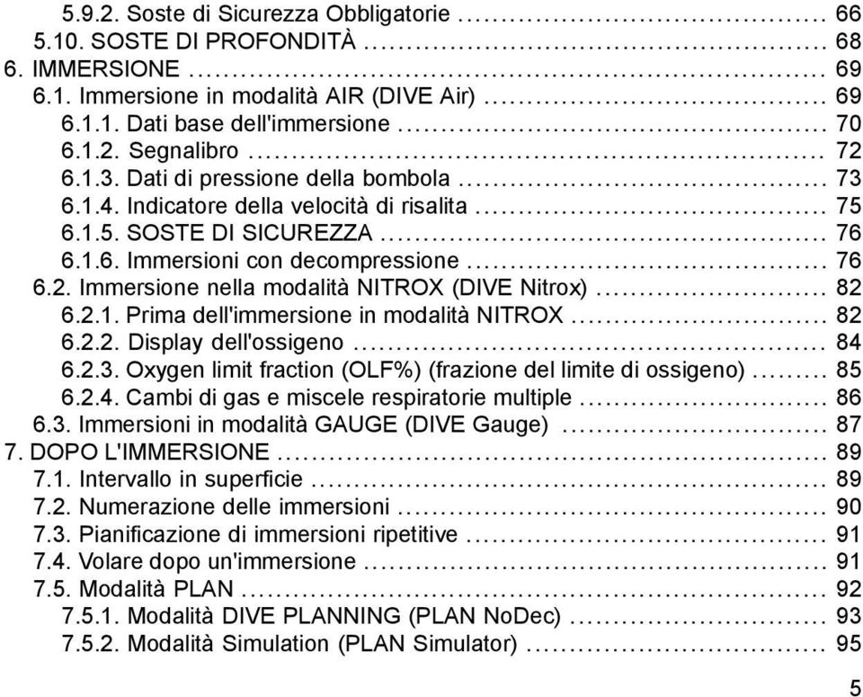 .. 82 6.2.1. Prima dell'immersione in modalità NITROX... 82 6.2.2. Display dell'ossigeno... 84 6.2.3. Oxygen limit fraction (OLF%) (frazione del limite di ossigeno)... 85 6.2.4. Cambi di gas e miscele respiratorie multiple.