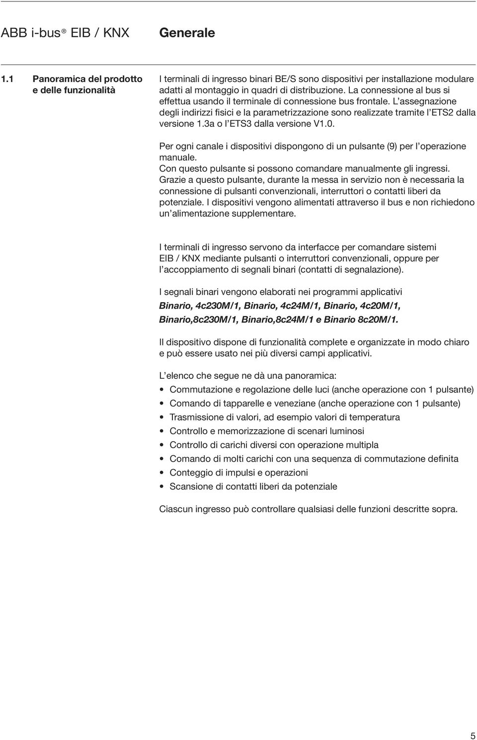 3a o l ETS3 dalla versione V1.0. Per ogni canale i dispositivi dispongono di un pulsante (9) per l operazione manuale. Con questo pulsante si possono comandare manualmente gli ingressi.