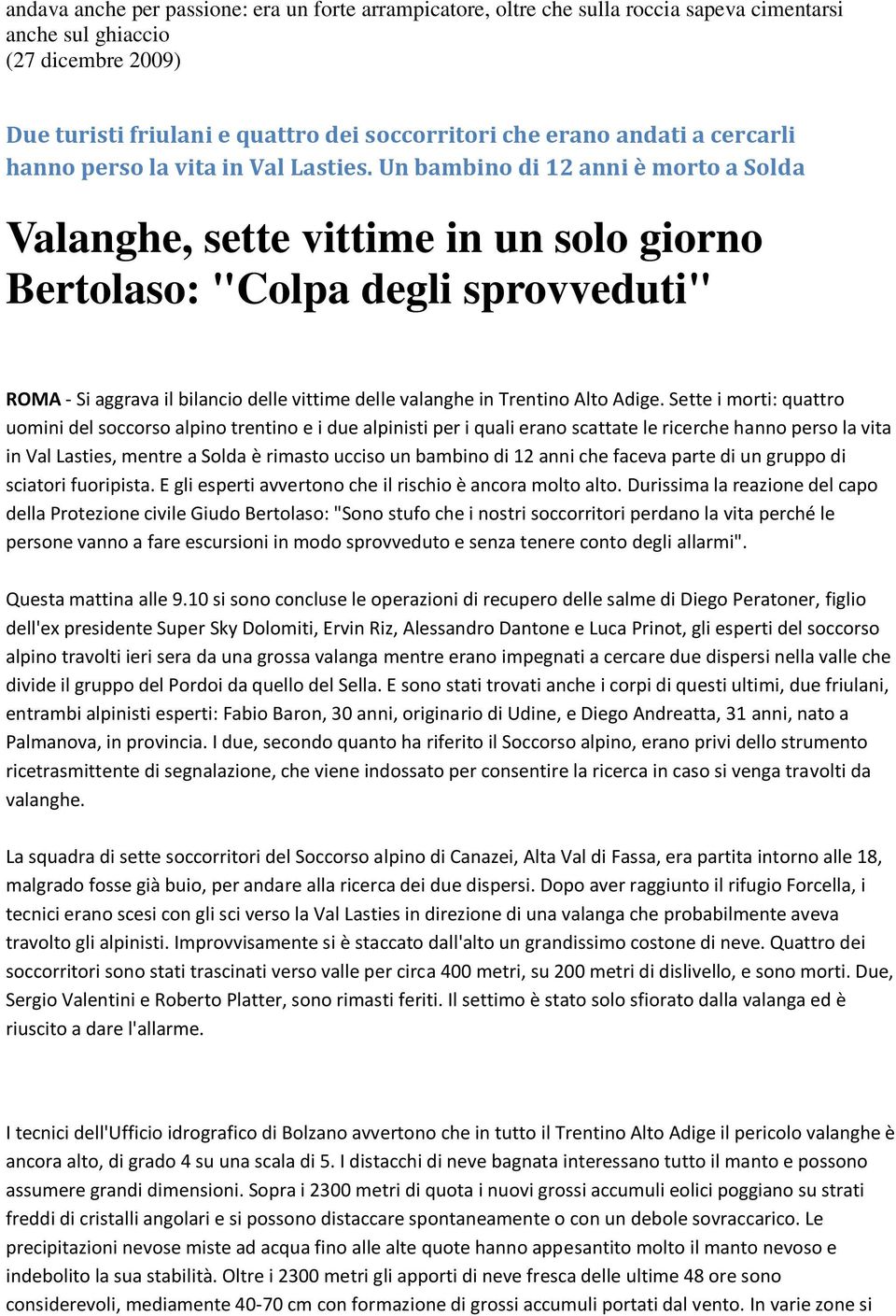 Un bambino di 12 anni è morto a Solda Valanghe, sette vittime in un solo giorno Bertolaso: "Colpa degli sprovveduti" ROMA - Si aggrava il bilancio delle vittime delle valanghe in Trentino Alto Adige.