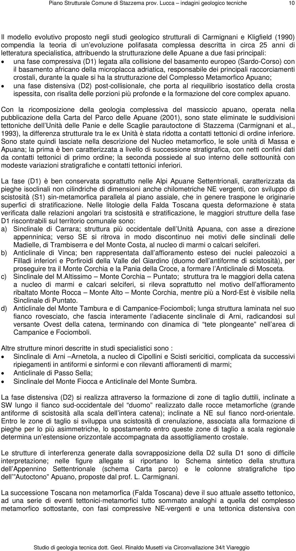 microplacca adriatica, responsabile dei principali raccorciamenti crostali, durante la quale si ha la strutturazione del Complesso Metamorfico Apuano; una fase distensiva (D2) post-collisionale, che