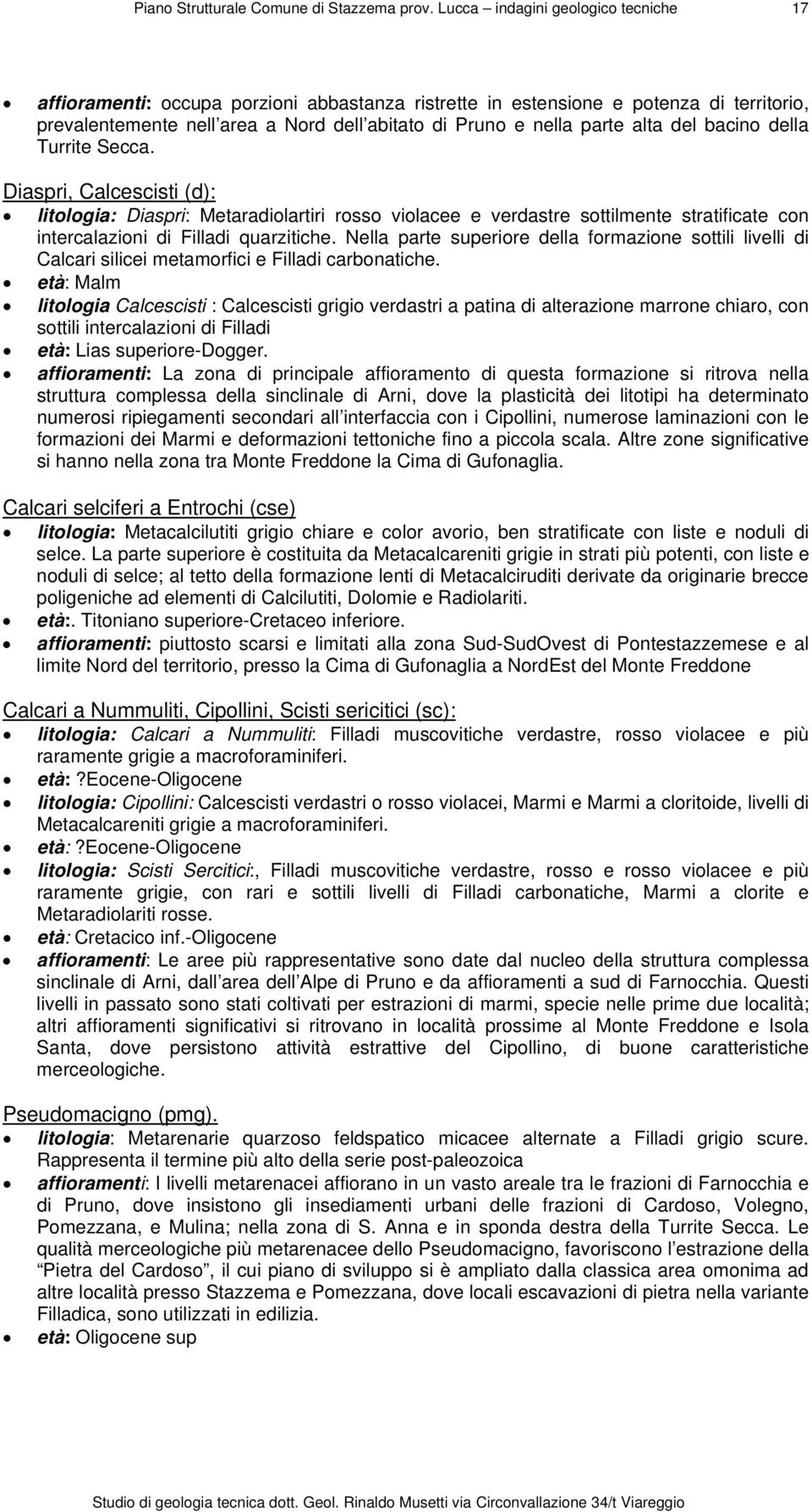 Nella parte superiore della formazione sottili livelli di Calcari silicei metamorfici e Filladi carbonatiche.