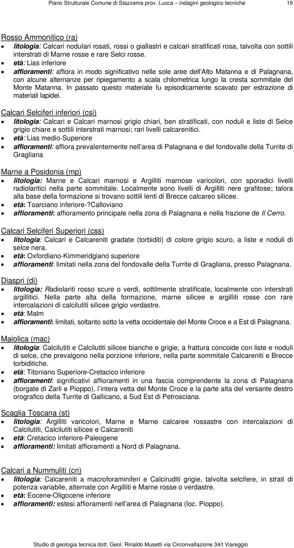 del Monte Matanna. In passato questo materiale fu episodicamente scavato per estrazione di materiali lapidei.