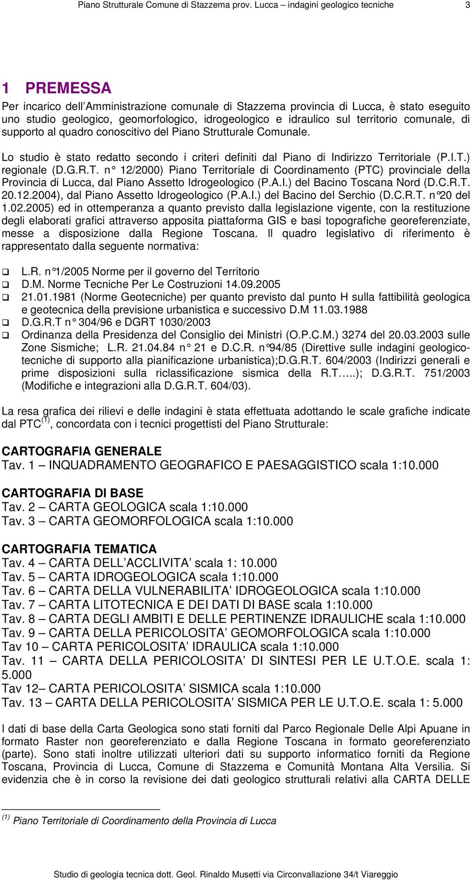 rritoriale (P.I.T.) regionale (D.G.R.T. n 12/2000) Piano Territoriale di Coordinamento (PTC) provinciale della Provincia di Lucca, dal Piano Assetto Idrogeologico (P.A.I.) del Bacino Toscana Nord (D.