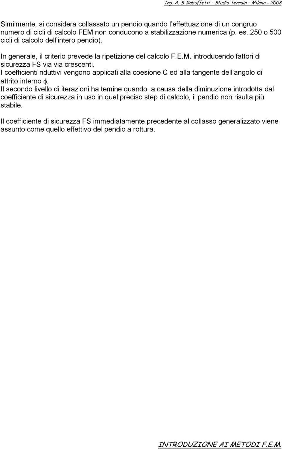 I coefficienti riduttivi vengono applicati alla coesione C ed alla tangente dell angolo di attrito interno.