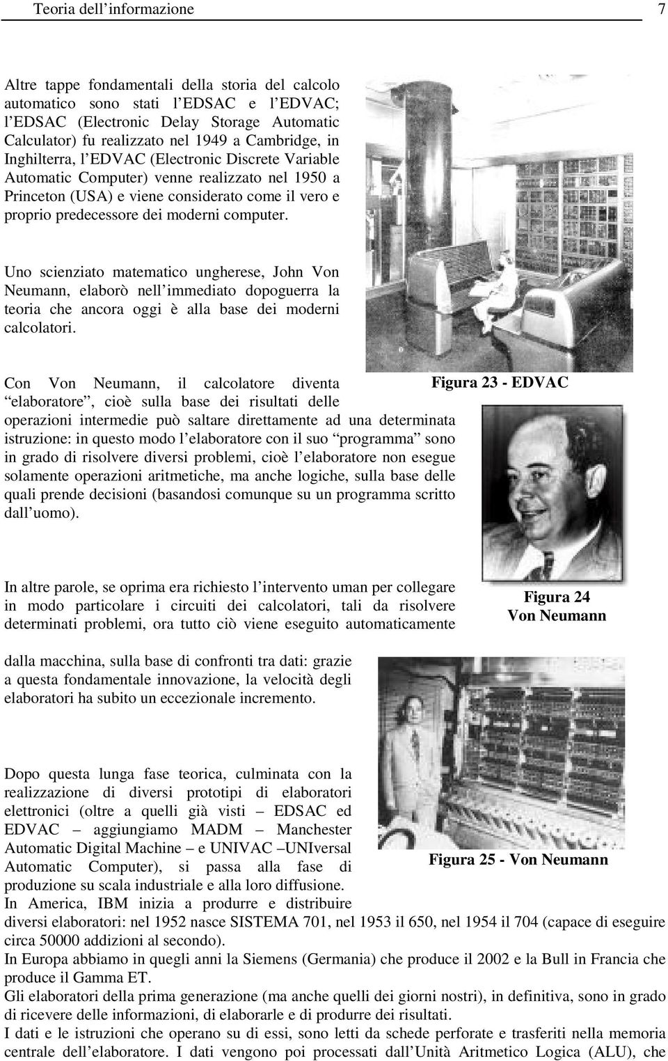 computer. Uno scienziato matematico ungherese, John Von Neumann, elaborò nell immediato dopoguerra la teoria che ancora oggi è alla base dei moderni calcolatori.