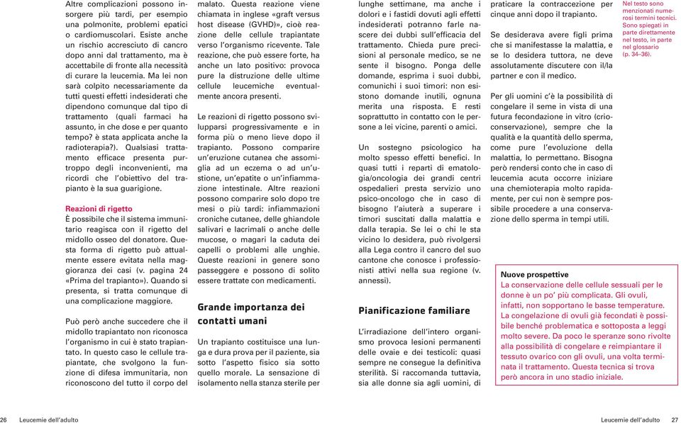 Ma lei non sarà colpito necessariamente da tutti questi effetti indesiderati che dipendono comunque dal tipo di trattamento (quali farmaci ha assunto, in che dose e per quanto tempo?