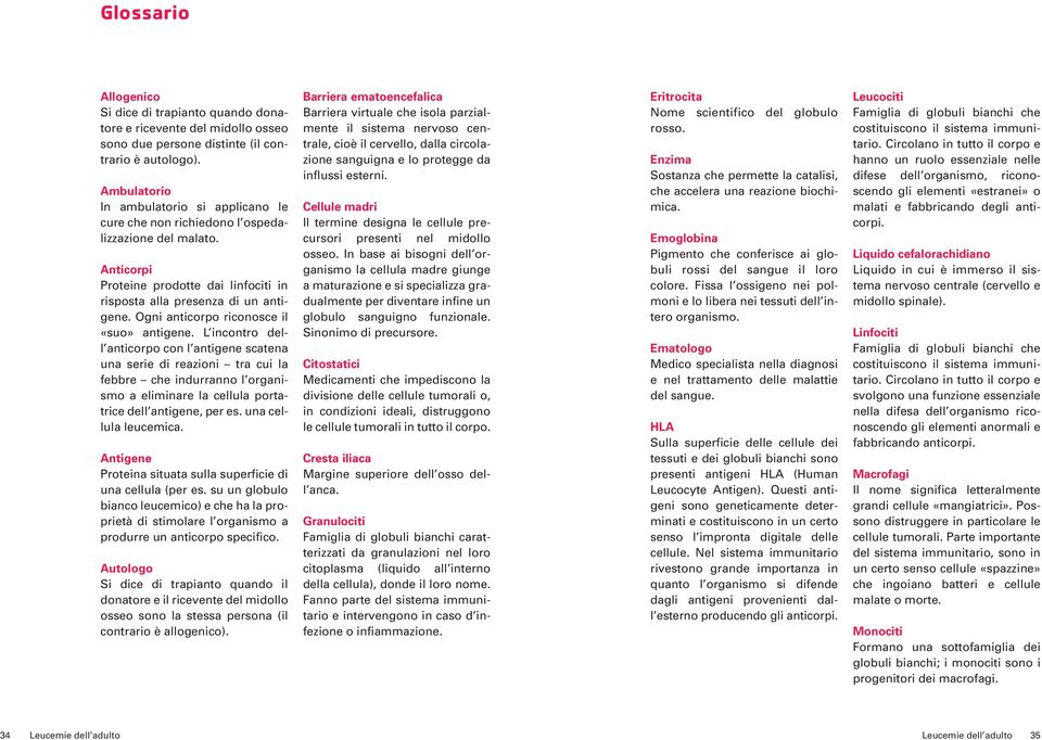 Ogni anticorpo riconosce il «suo» antigene.